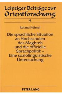 Die Sprachliche Situation an Hochschulen Des Maghreb Und Die Offizielle Sprachpolitik - Eine Soziolinguistische Untersuchung