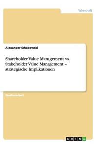 Shareholder Value Management vs. Stakeholder Value Management - strategische Implikationen