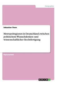 Metropolregionen in Deutschland zwischen politischem Wunschdenken und wissenschaftlicher Rechtfertigung