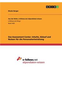 Assessment Center. Inhalte, Ablauf und Nutzen für die Personalentwicklung