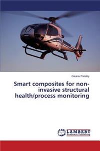 Smart Composites for Non-Invasive Structural Health/Process Monitoring