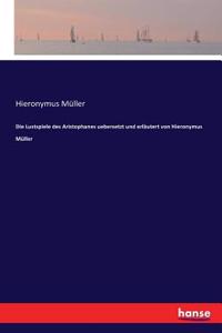 Lustspiele des Aristophanes uebersetzt und erläutert von Hieronymus Müller