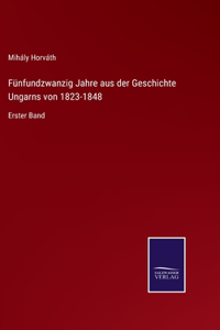 Fünfundzwanzig Jahre aus der Geschichte Ungarns von 1823-1848