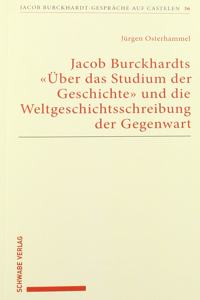 Jacob Burckhardts 'uber Das Studium Der Geschichte' Und Die Weltgeschichtsschreibung Der Gegenwart