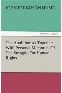 Abolitionists Together with Personal Memories of the Struggle for Human Rights