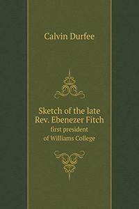 Sketch of the late Rev. Ebenezer Fitch first president of Williams College