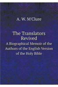 The Translators Revived A Biographical Memoir of the Authors of the English Version of the Holy Bible