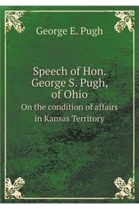 Speech of Hon. George S. Pugh, of Ohio on the Condition of Affairs in Kansas Territory