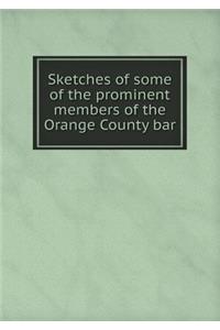 Sketches of Some of the Prominent Members of the Orange County Bar