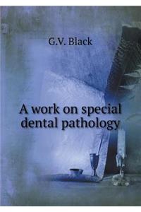 A Work on Special Dental Pathology