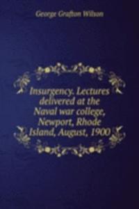 Insurgency. Lectures delivered at the Naval war college, Newport, Rhode Island, August, 1900