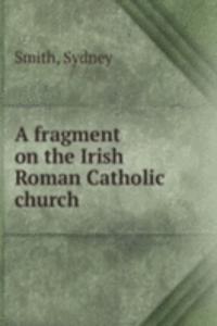 A FRAGMENT ON THE IRISH ROMAN CATHOLIC