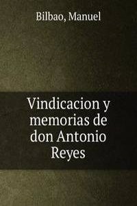 Vindicacion y memorias de don Antonio Reyes