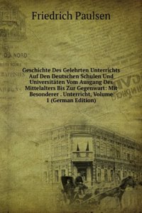 Geschichte Des Gelehrten Unterrichts Auf Den Deutschen Schulen Und Universitaten Vom Ausgang Des Mittelalters Bis Zur Gegenwart: Mit Besonderer . Unterricht, Volume 1 (German Edition)