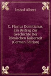 C. Flavius Domitianus. Ein Beitrag Zur Geschichte Der Romischen Kaiserzeit (German Edition)
