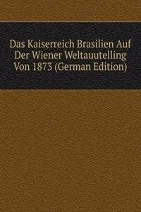 Das Kaiserreich Brasilien Auf Der Wiener Weltauutelling Von 1873 (German Edition)