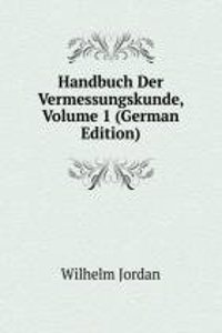 Handbuch Der Vermessungskunde, Volume 1 (German Edition)