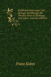 Kindheitserinnerungen Und Heimats-Beziehungen Bei Theodor Storm in Dichtung Und Leben . (German Edition)