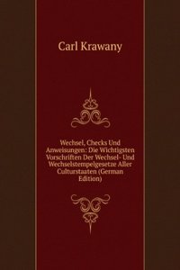 Wechsel, Checks Und Anweisungen: Die Wichtigsten Vorschriften Der Wechsel- Und Wechselstempelgesetze Aller Culturstaaten (German Edition)