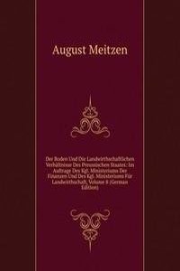 Der Boden Und Die Landwirthschaftlichen Verhaltnisse Des Preussischen Staates: Im Auftrage Des Kgl. Ministeriums Der Finanzen Und Des Kgl. Ministeriums Fur Landwirthschaft, Volume 8 (German Edition)