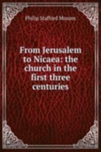 From Jerusalem to Nicaea: the church in the first three centuries