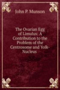 Ovarian Egg of Limulus: A Contribution to the Problem of the Centrosome and Yolk-Nucleus .