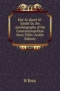 Kiat Al-akawt Al-Islmbl Or, the Autobiography of the Constantinopolitan Story-Teller (Arabic Edition)