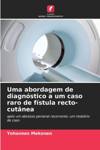 Uma abordagem de diagnóstico a um caso raro de fístula recto-cutânea