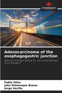 Adenocarcinoma of the esophagogastric junction