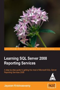 Learning SQL Server 2008 Reporting Services A Step By Step Guide To Getting The Most Of Ms