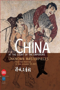 China at the Court of the Emperors: Unknown Masterpieces from Han Tradition to Tang Elegance, 25-907