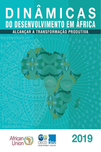Dinâmicas Do Desenvolvimento Em África 2019 Alcançar a Transformação Produtiva