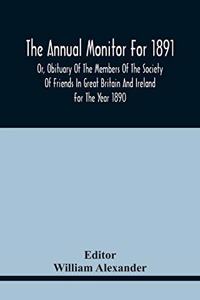 The Annual Monitor For 1891 Or, Obituary Of The Members Of The Society Of Friends In Great Britain And Ireland For The Year 1890
