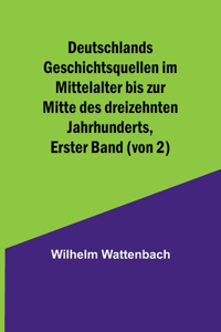 Deutschlands Geschichtsquellen im Mittelalter bis zur Mitte des dreizehnten Jahrhunderts, Erster Band (von 2)