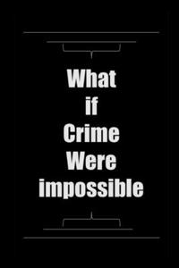 What If Crime Were Impossible