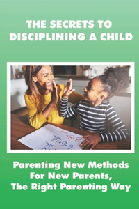 The Secrets To Disciplining A Child