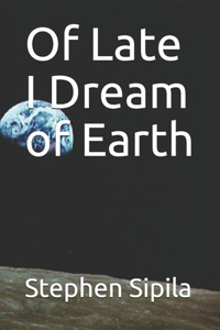 Of Late I Dream of Earth