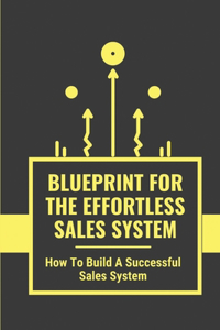 Blueprint For The Effortless Sales System