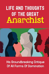 Life And Thoughts Of The Great Anarchist