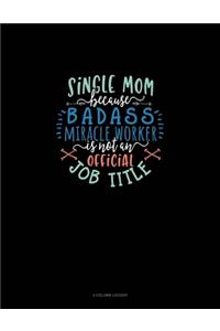 Single Mom Because Badass Miracle Worker Is Not An Official Job Title