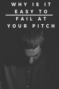 Why Is It Easy to Fail at Your Pitch