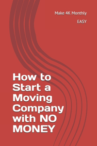 How to Start a Moving Company with NO MONEY: Earn 4k Montlhy