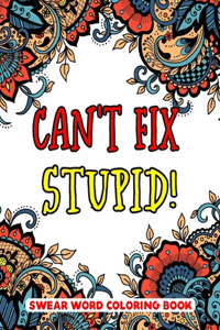 Can't Fix Stupid! Swear Word Coloring Book