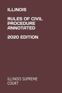 Illinois Rules of Civil Procedure Annotated 2020 Edition
