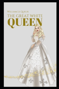 The Great White Queen by William Le Queux - illustrated and annotated edition -