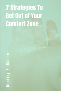 7 Strategies To Get Out of Your Comfort Zone