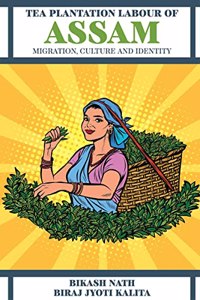 Tea Plantation Labour of Assam: Migration, Culture And Identity
