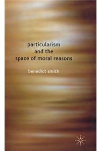 Particularism and the Space of Moral Reasons