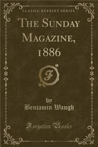 The Sunday Magazine, 1886 (Classic Reprint)