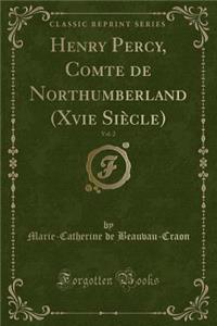 Henry Percy, Comte de Northumberland (Xvie SiÃ¨cle), Vol. 2 (Classic Reprint)